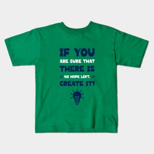 If you are sure that there is no hope left, create it! Motivational Kids T-Shirt